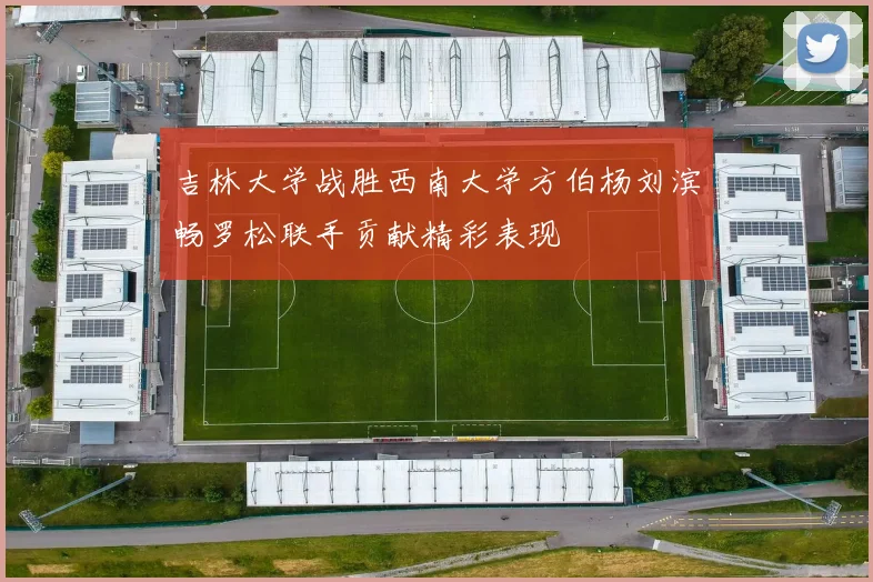 吉林大学战胜西南大学方伯杨刘滨畅罗松联手贡献精彩表现