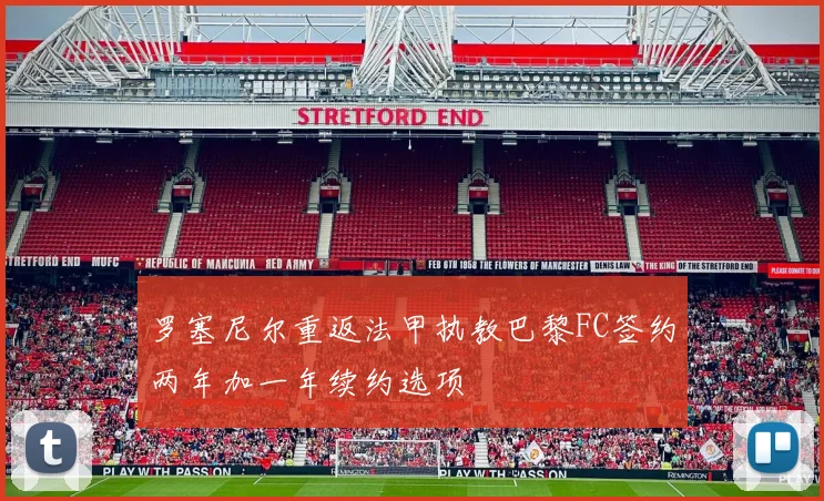 罗塞尼尔重返法甲执教巴黎FC签约两年加一年续约选项